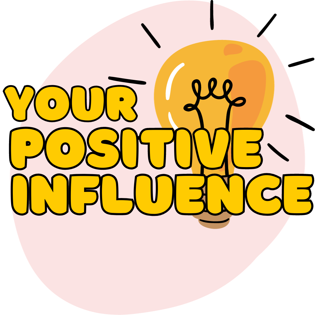 Relationships: Your Positive Influence: Explore paths for using your influence as a force for good.